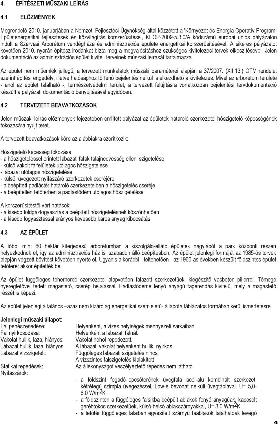 0/A kódszámú európai uniós pályázaton indult a Szarvasi Arborétum vendégháza és adminisztrációs épülete energetikai korszerűsítésével. A sikeres pályázatot követően 2010.