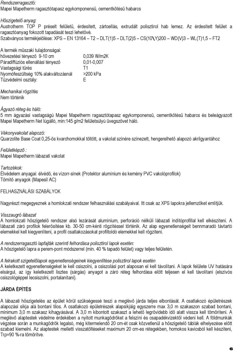 Szabványos termékjelölése: XPS EN 13164 T2 DLT(1)5 DLT(2)5 CS(10\Y)200 WD(V)3 WL(T)1,5 FT2 A termék műszaki tulajdonságai: hővezetési tényező 9-10 cm 0,039 W/m2K Páradiffúziós ellenállási tényező