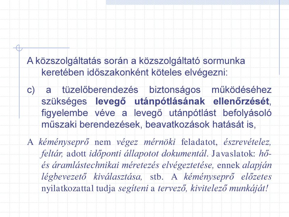 A kéményseprő nem végez mérnöki feladatot, észrevételez, feltár, adott időponti állapotot dokumentál.