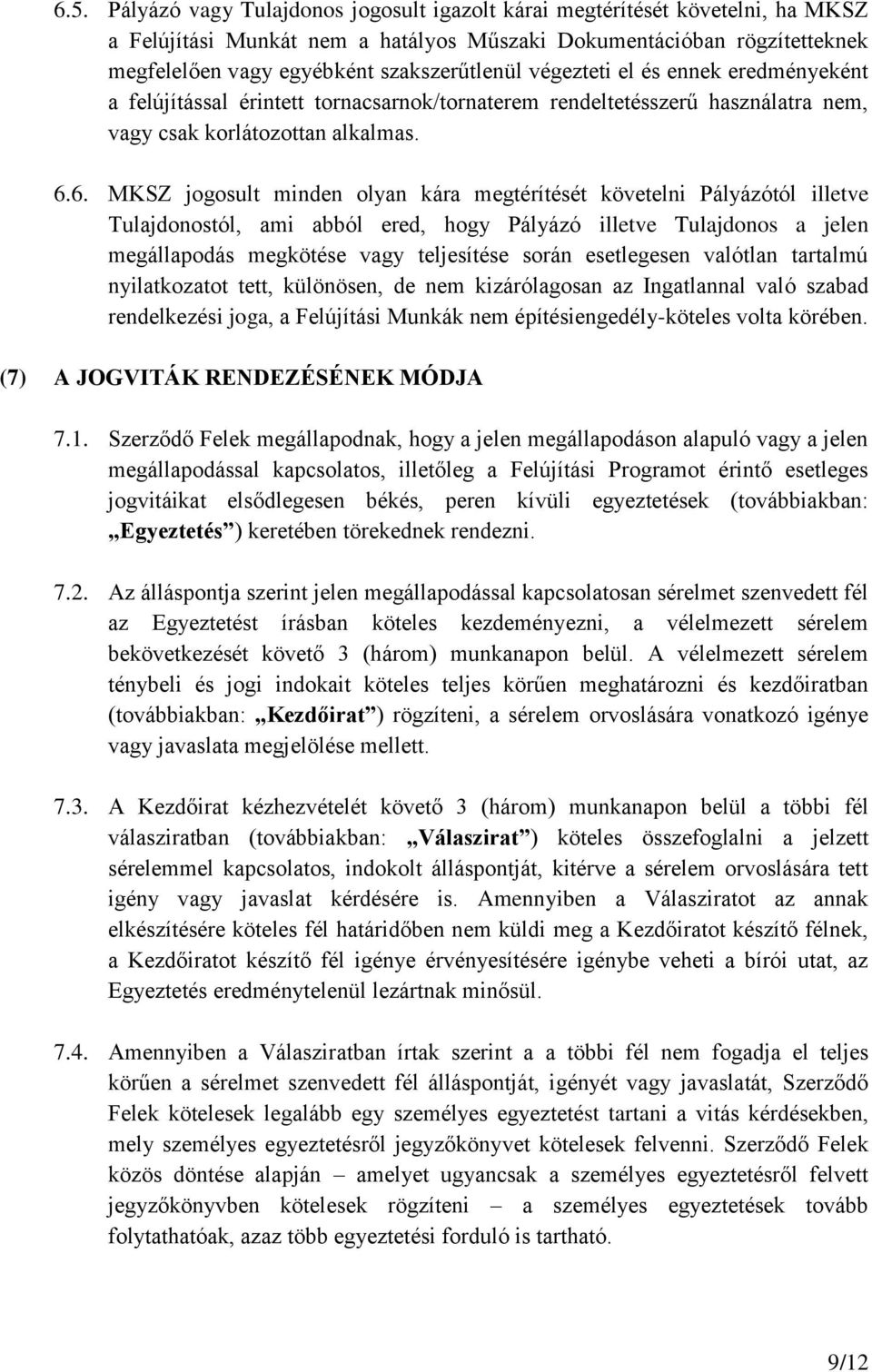 6. MKSZ jogosult minden olyan kára megtérítését követelni Pályázótól illetve Tulajdonostól, ami abból ered, hogy Pályázó illetve Tulajdonos a jelen megállapodás megkötése vagy teljesítése során