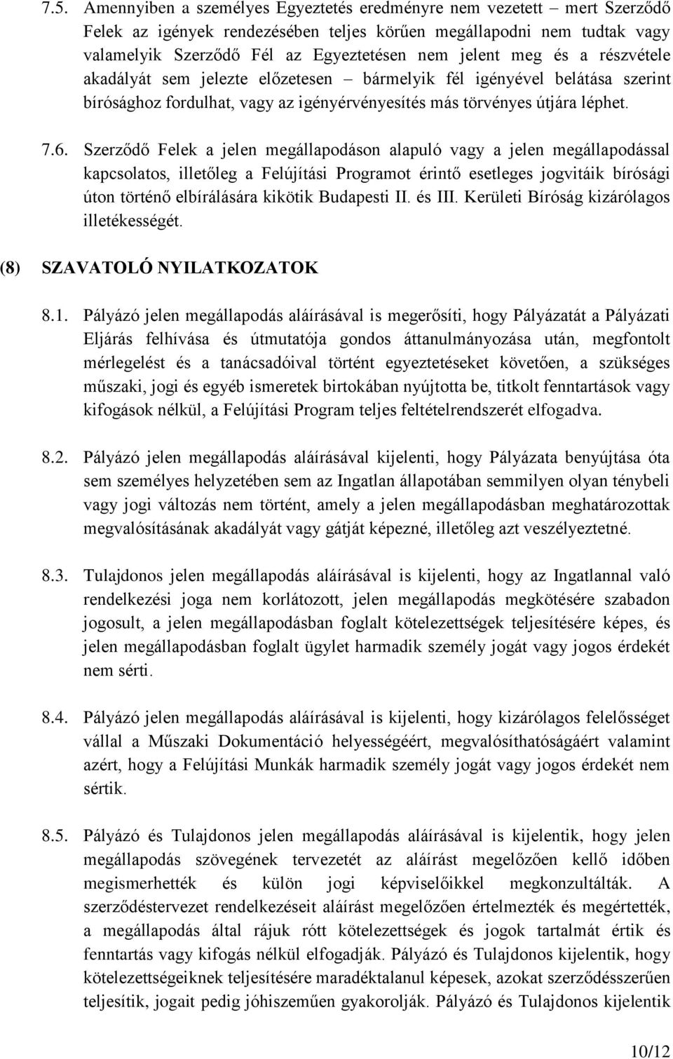Szerződő Felek a jelen megállapodáson alapuló vagy a jelen megállapodással kapcsolatos, illetőleg a Felújítási Programot érintő esetleges jogvitáik bírósági úton történő elbírálására kikötik