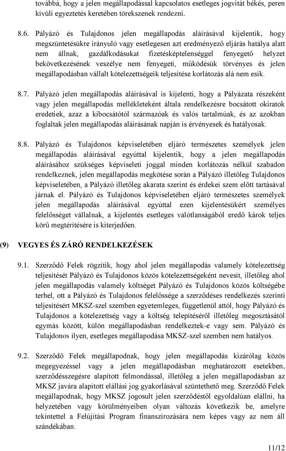fizetésképtelenséggel fenyegető helyzet bekövetkezésének veszélye nem fenyegeti, működésük törvényes és jelen megállapodásban vállalt kötelezettségeik teljesítése korlátozás alá nem esik. 8.7.
