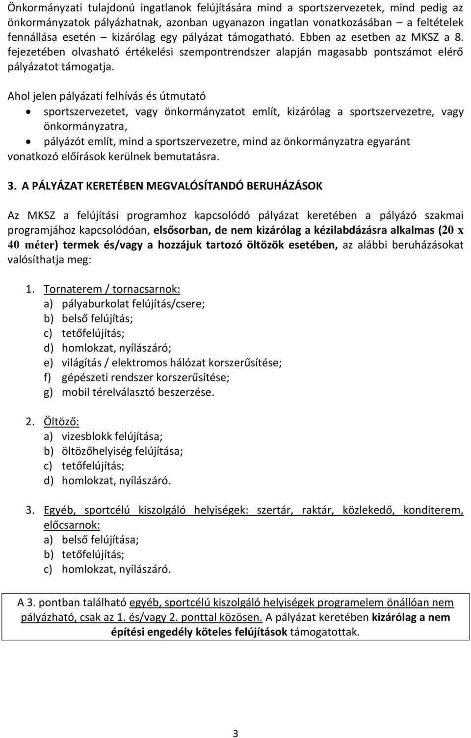 Ahol jelen pályázati felhívás és útmutató sportszervezetet, vagy önkormányzatot említ, kizárólag a sportszervezetre, vagy önkormányzatra, pályázót említ, mind a sportszervezetre, mind az