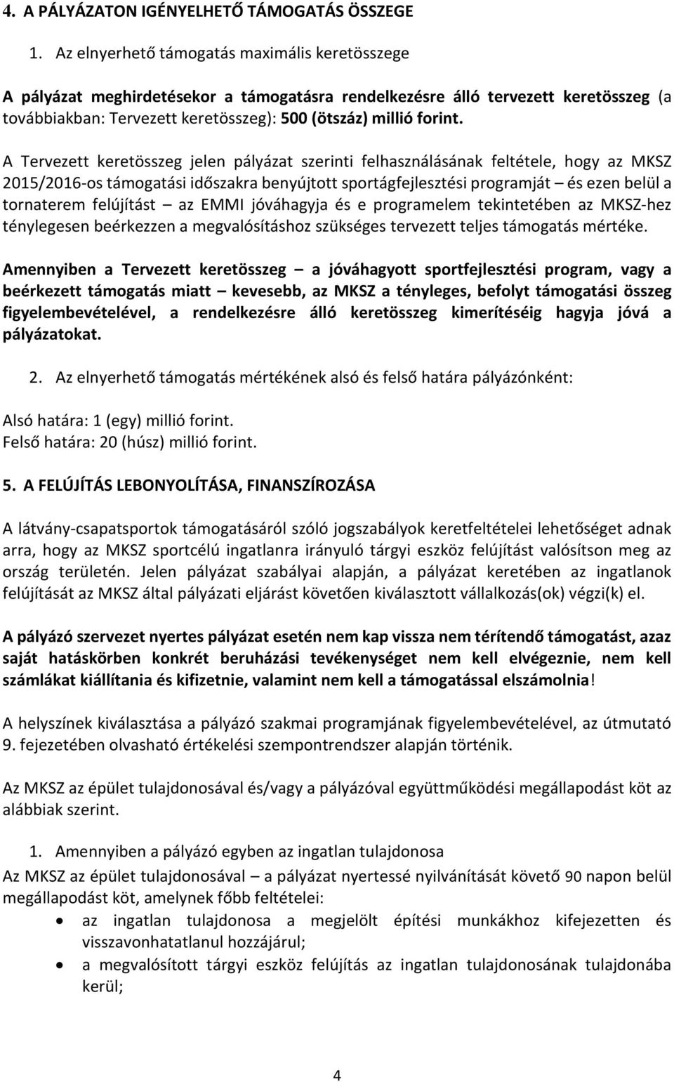 A Tervezett keretösszeg jelen pályázat szerinti felhasználásának feltétele, hogy az MKSZ 2015/2016-os támogatási időszakra benyújtott sportágfejlesztési programját és ezen belül a tornaterem