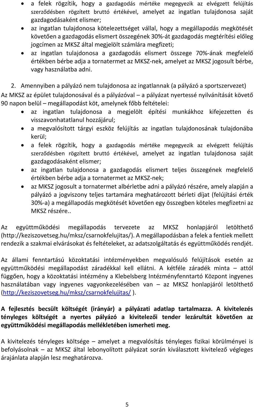 az ingatlan tulajdonosa a gazdagodás elismert összege 70%-ának megfelelő értékben bérbe adja a tornatermet az MKSZ-nek, amelyet az MKSZ jogosult bérbe, vagy használatba adni. 2.
