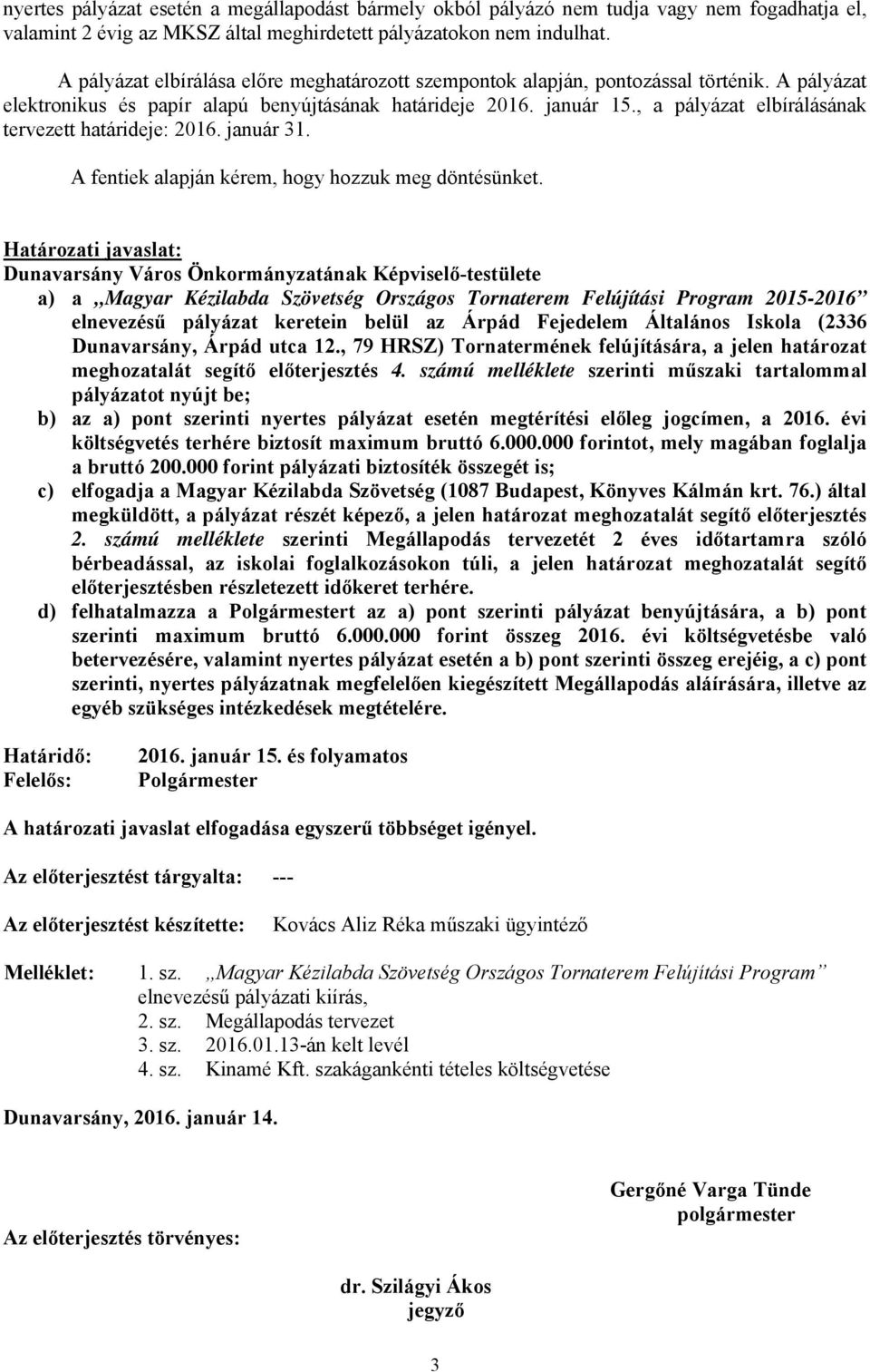 , a pályázat elbírálásának tervezett határideje: 2016. január 31. A fentiek alapján kérem, hogy hozzuk meg döntésünket.
