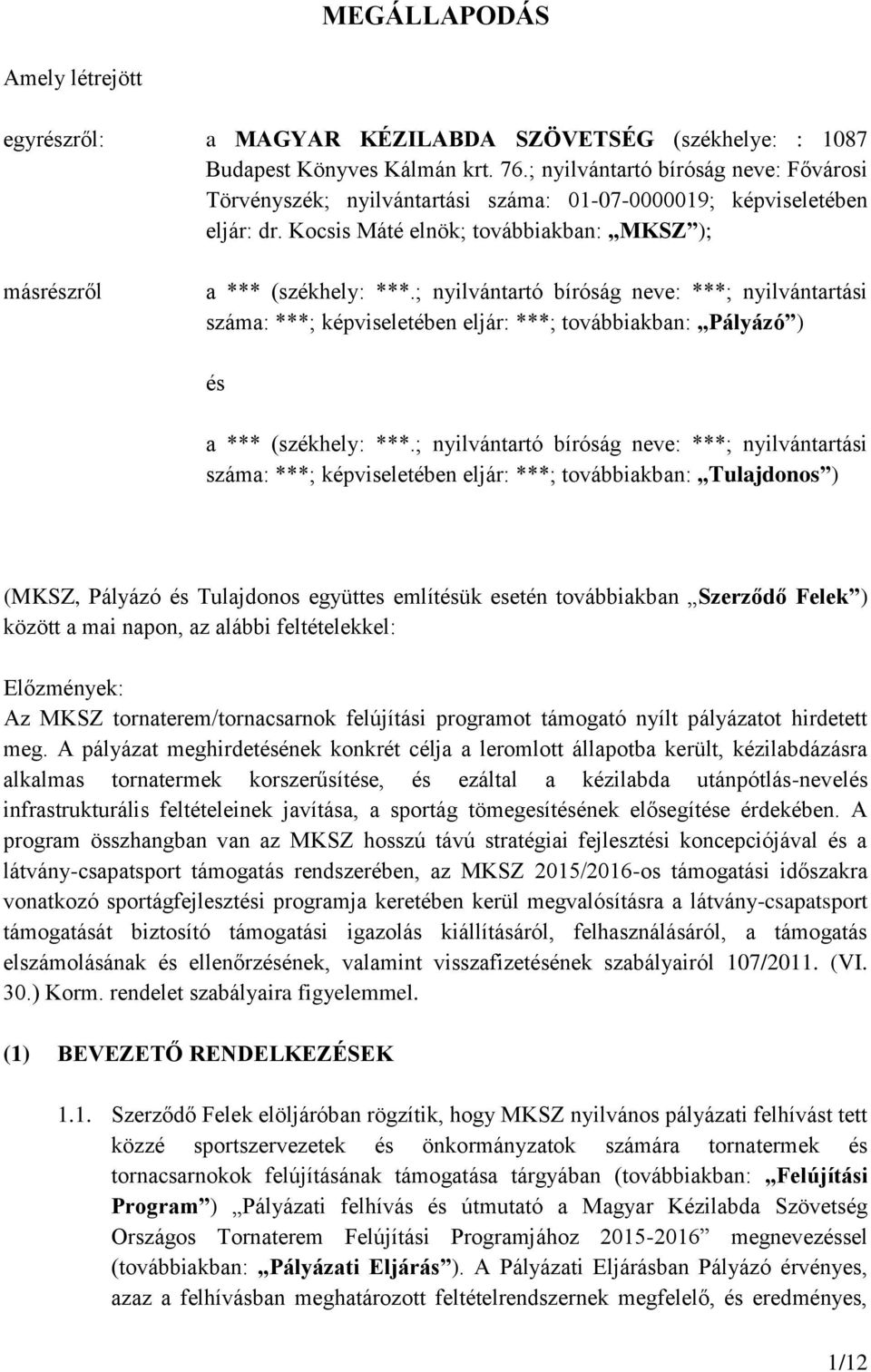 ; nyilvántartó bíróság neve: ***; nyilvántartási száma: ***; képviseletében eljár: ***; továbbiakban: Pályázó ) és a *** (székhely: ***.