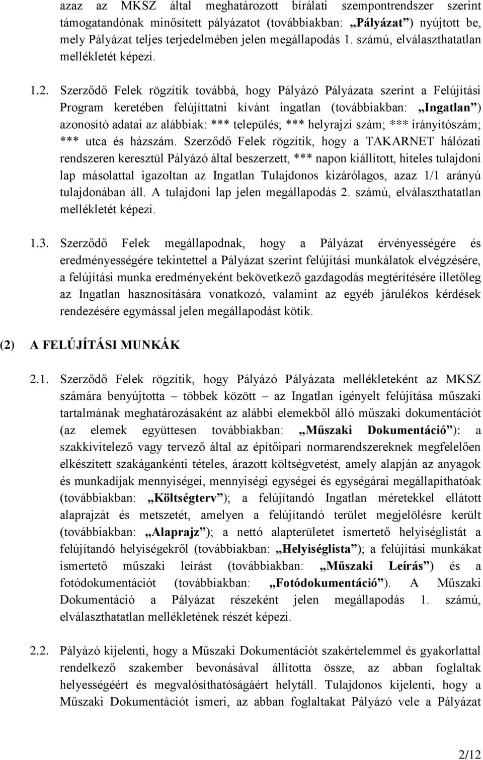 Szerződő Felek rögzítik továbbá, hogy Pályázó Pályázata szerint a Felújítási Program keretében felújíttatni kívánt ingatlan (továbbiakban: Ingatlan ) azonosító adatai az alábbiak: *** település; ***
