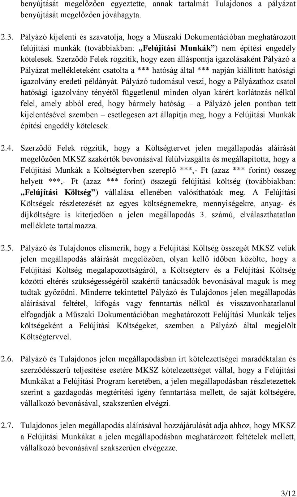 Szerződő Felek rögzítik, hogy ezen álláspontja igazolásaként Pályázó a Pályázat mellékleteként csatolta a *** hatóság által *** napján kiállított hatósági igazolvány eredeti példányát.