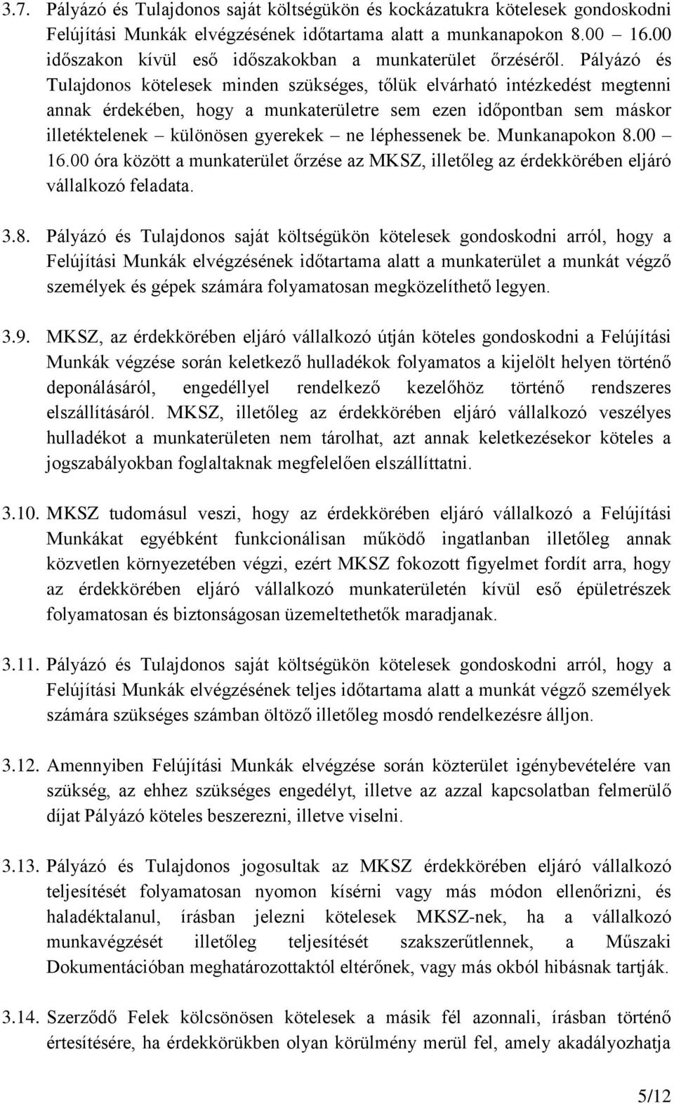 Pályázó és Tulajdonos kötelesek minden szükséges, tőlük elvárható intézkedést megtenni annak érdekében, hogy a munkaterületre sem ezen időpontban sem máskor illetéktelenek különösen gyerekek ne