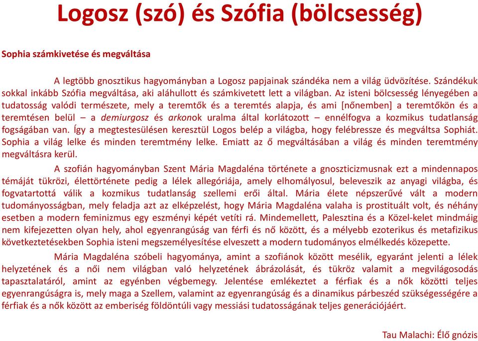 Az isteni bölcsesség lényegében a tudatosság valódi természete, mely a teremtők és a teremtés alapja, és ami [nőnemben] a teremtőkön és a teremtésen belül a demiurgosz és arkonok uralma által