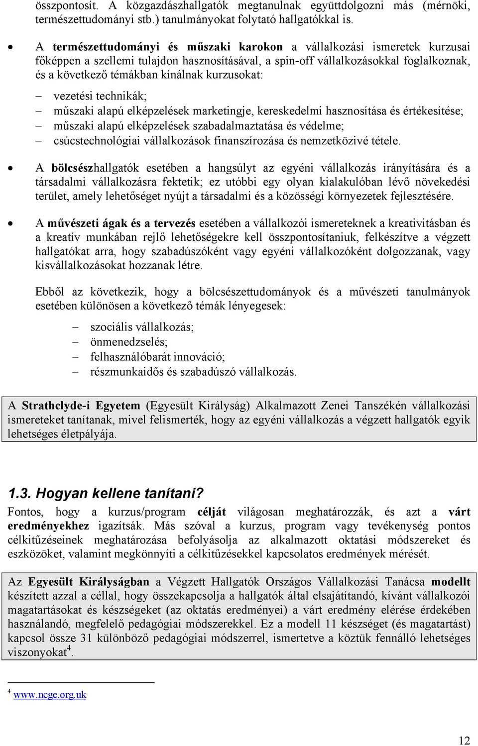 kurzusokat: vezetési technikák; műszaki alapú elképzelések marketingje, kereskedelmi hasznosítása és értékesítése; műszaki alapú elképzelések szabadalmaztatása és védelme; csúcstechnológiai