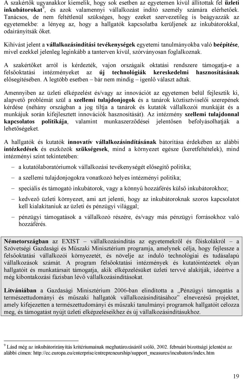 Kihívást jelent a vállalkozásindítási tevékenységek egyetemi tanulmányokba való beépítése, mivel ezekkel jelenleg leginkább a tanterven kívül, szórványosan foglalkoznak.