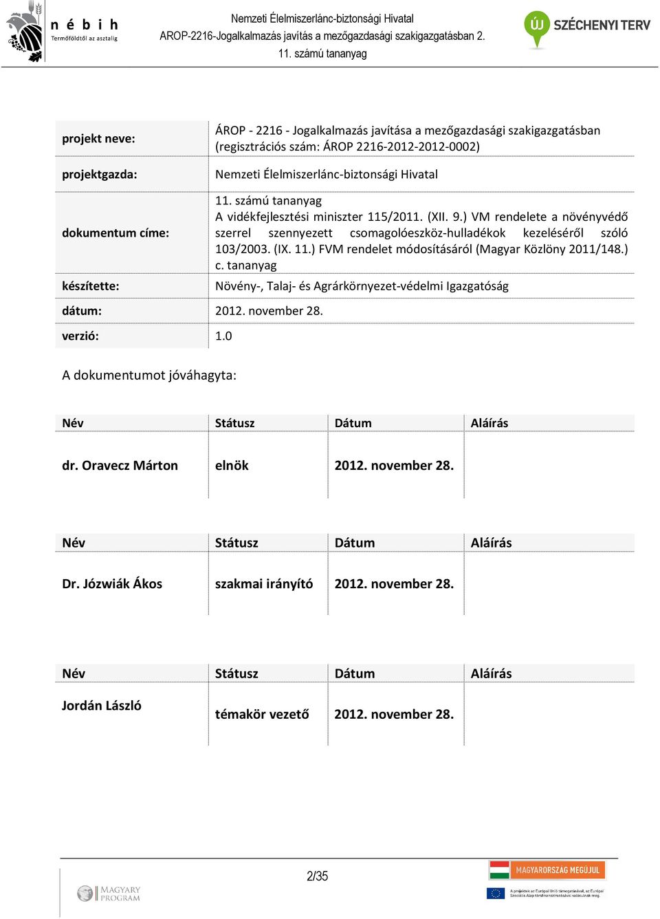 ) c. tananyag Növény-, Talaj- és Agrárkörnyezet-védelmi Igazgatóság dátum: 2012. november 28. verzió: 1.0 A dokumentumot jóváhagyta: Név Státusz Dátum Aláírás dr. Oravecz Márton elnök 2012.