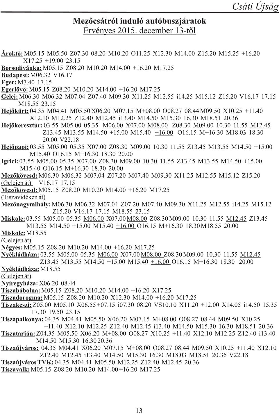 12 Z15.20 V16.17 17.15 M18.55 23.15 Hejõkürt: 04.35 M04.41 M05.50 X06.20 M07.15 M+08.00 O08.27 08.44 M09.50 X10.25 +11.40 X12.10 M12.25 Z12.40 M12.45 i13.40 M14.50 M15.30 16.30 M18.51 20.