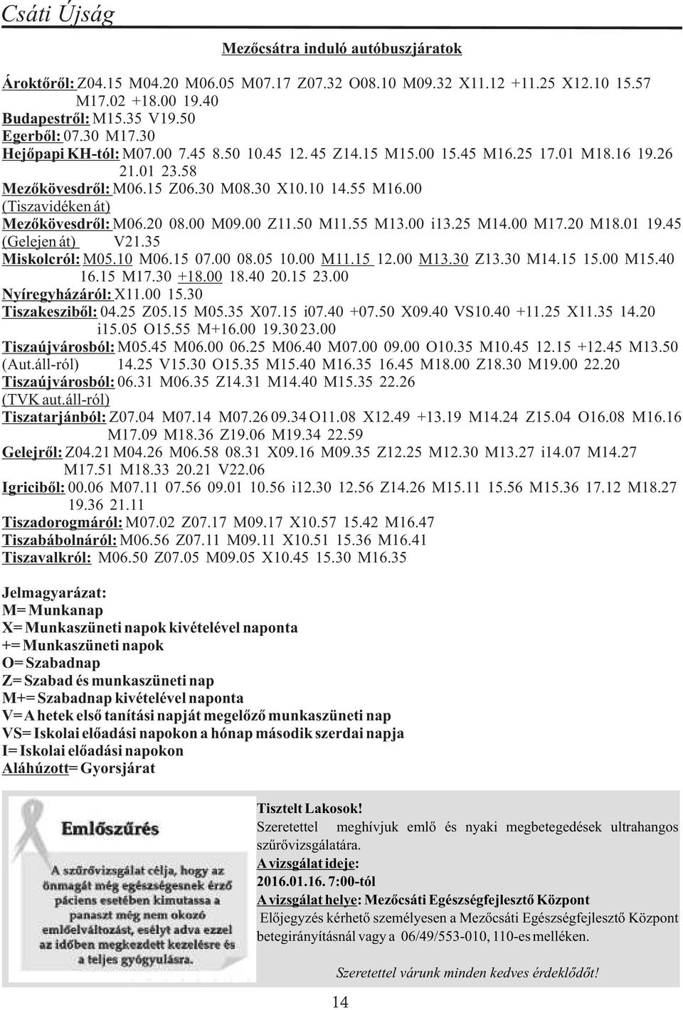 00 (Tiszavidéken át) Mezõkövesdrõl: M06.20 08.00 M09.00 Z11.50 M11.55 M13.00 i13.25 M14.00 M17.20 M18.01 19.45 (Gelejen át) V21.35 Miskolcról: M05.10 M06.15 07.00 08.05 10.00 M11.15 12.00 M13.30 Z13.