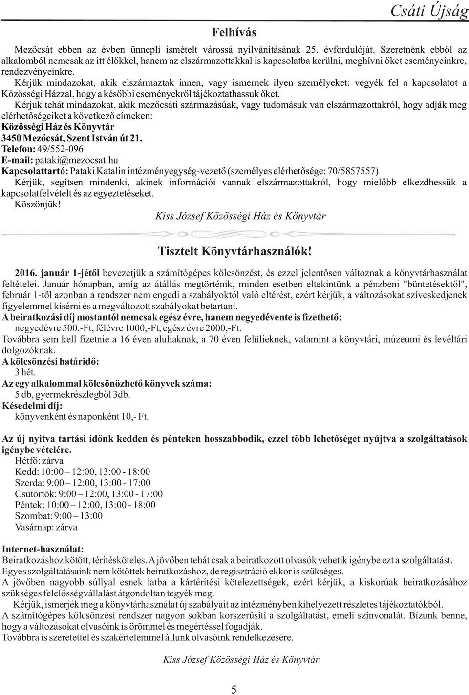 Kérjük mindazokat, akik elszármaztak innen, vagy ismernek ilyen személyeket: vegyék fel a kapcsolatot a Közösségi Házzal, hogy a késõbbi eseményekrõl tájékoztathassuk õket.