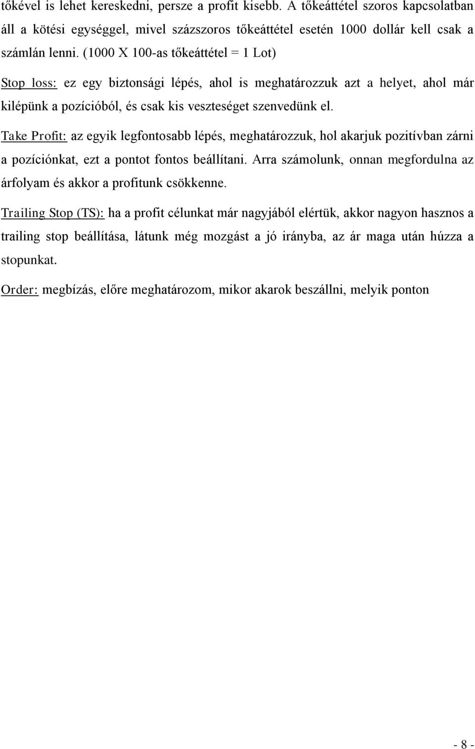 Take Profit: az egyik legfontosabb lépés, meghatározzuk, hol akarjuk pozitívban zárni a pozíciónkat, ezt a pontot fontos beállítani.