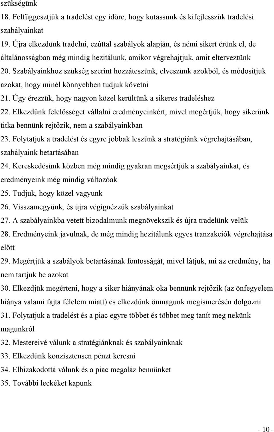 Szabályainkhoz szükség szerint hozzáteszünk, elveszünk azokból, és módosítjuk azokat, hogy minél könnyebben tudjuk követni 21. Úgy érezzük, hogy nagyon közel kerültünk a sikeres tradeléshez 22.