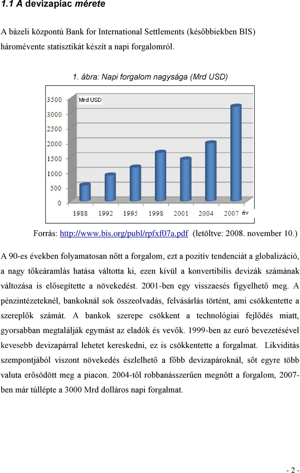 ) A 90-es években folyamatosan nőtt a forgalom, ezt a pozitív tendenciát a globalizáció, a nagy tőkeáramlás hatása váltotta ki, ezen kívül a konvertibilis devizák számának változása is elősegítette a