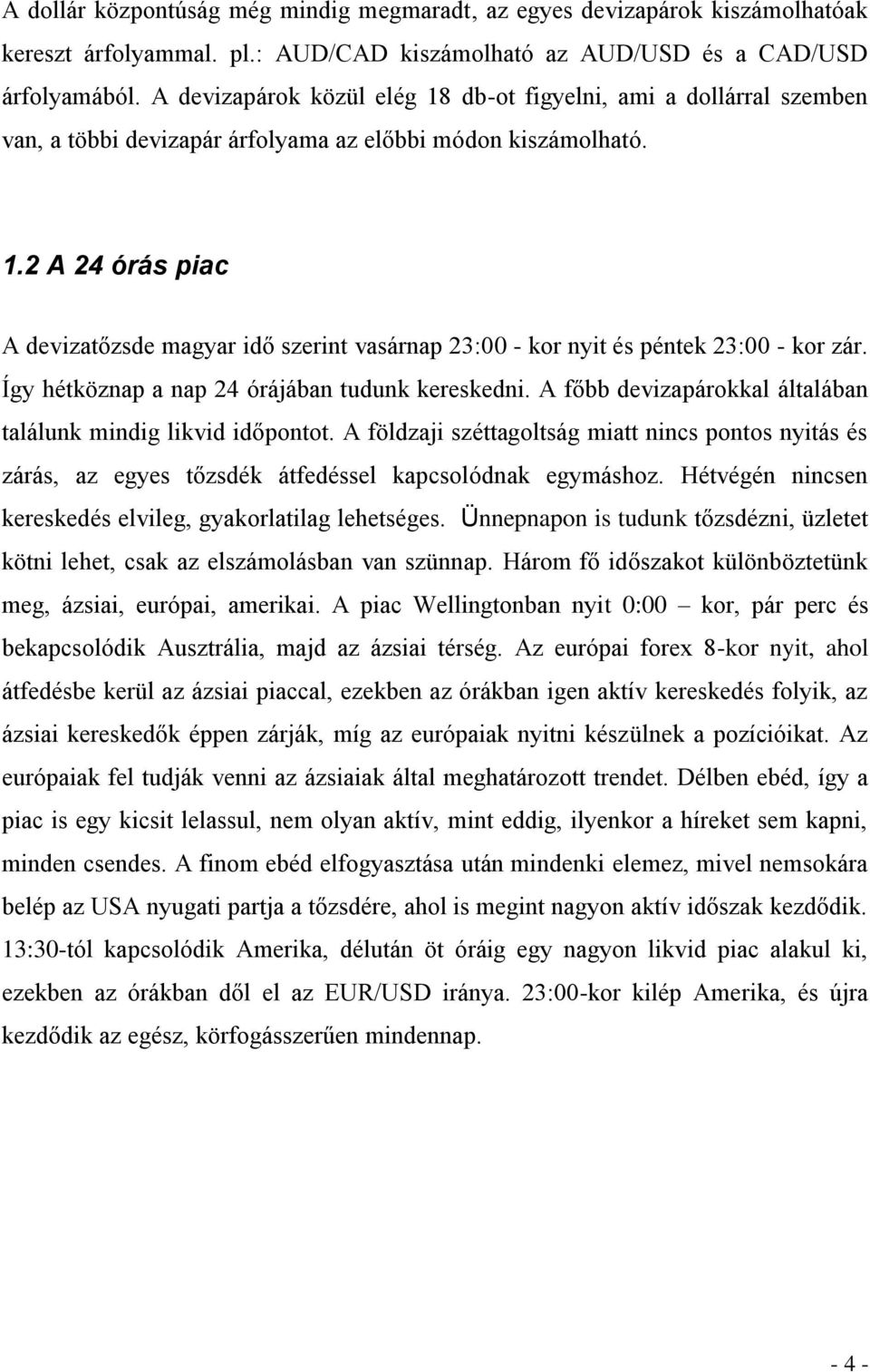 Így hétköznap a nap 24 órájában tudunk kereskedni. A főbb devizapárokkal általában találunk mindig likvid időpontot.