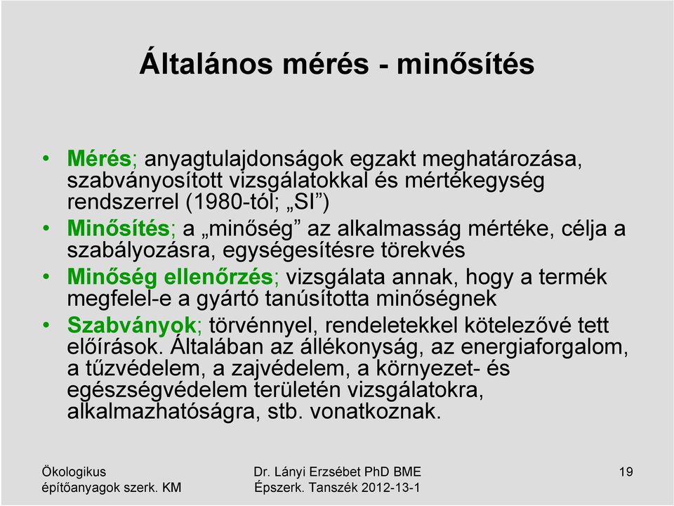 annak, hogy a termék megfelel-e a gyártó tanúsította minőségnek Szabványok; törvénnyel, rendeletekkel kötelezővé tett előírások.