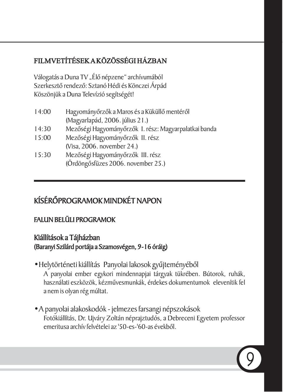 november 24.) 15:30 Mezõségi Hagyományõrzõk III. rész (Ördöngõsfüzes 2006. november 25.