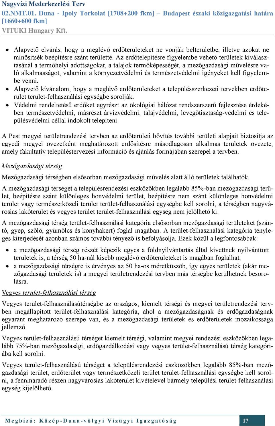 természetvédelmi igényeket kell figyelembe venni. Alapvető kívánalom, hogy a meglévő erdőterületeket a településszerkezeti tervekben erdőterület terület-felhasználási egységbe sorolják.