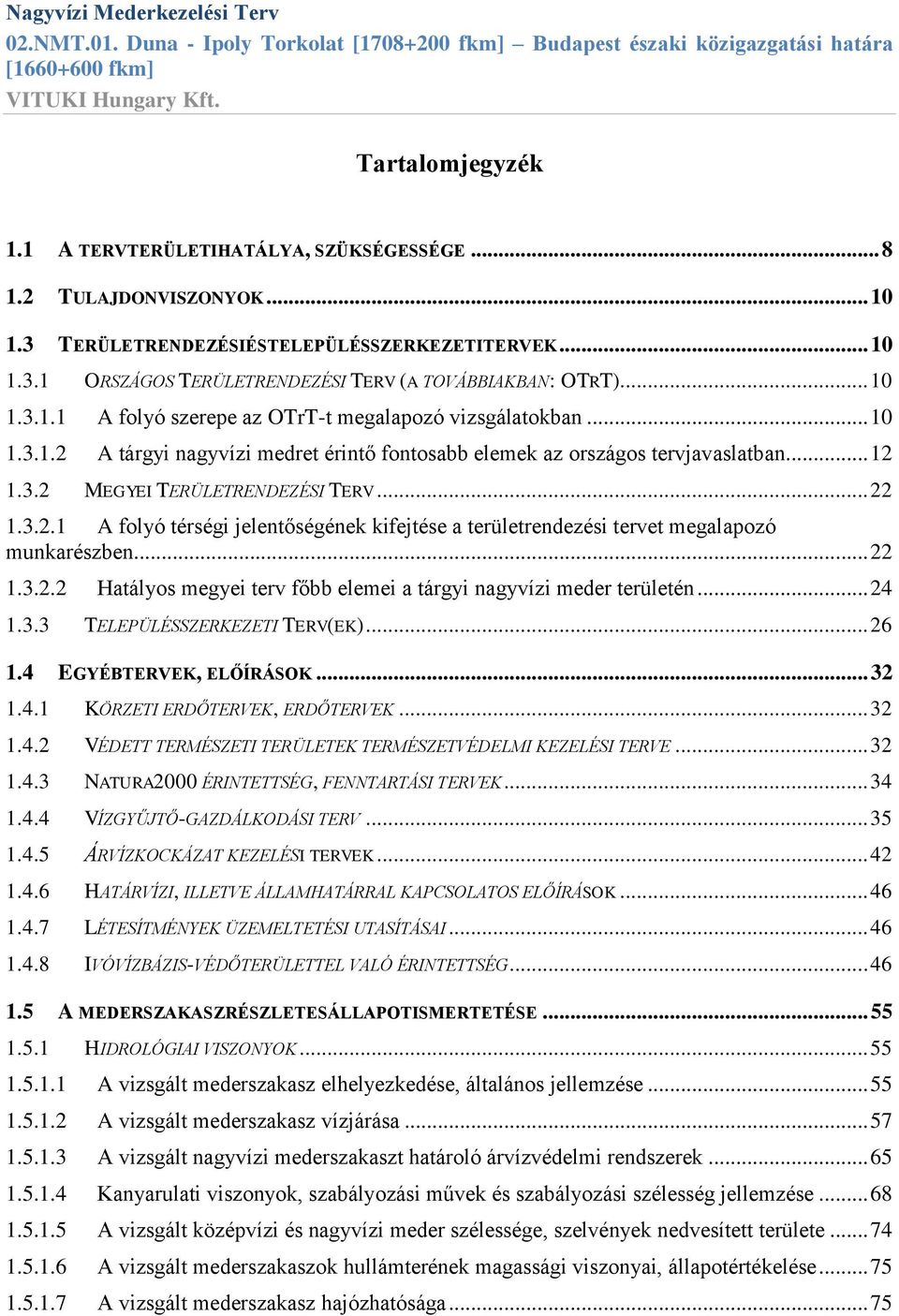 .. 22 1.3.2.1 A folyó térségi jelentőségének kifejtése a területrendezési tervet megalapozó munkarészben... 22 1.3.2.2 Hatályos megyei terv főbb elemei a tárgyi nagyvízi meder területén... 24 1.3.3 TELEPÜLÉSSZERKEZETI TERV(EK).