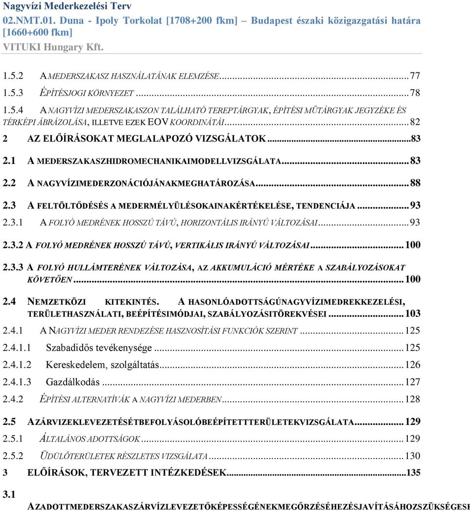 3 A FELTÖLTŐDÉSÉS A MEDERMÉLYÜLÉSOKAINAKÉRTÉKELÉSE, TENDENCIÁJA... 93 2.3.1 A FOLYÓ MEDRÉNEK HOSSZÚ TÁVÚ, HORIZONTÁLIS IRÁNYÚ VÁLTOZÁSAI... 93 2.3.2 A FOLYÓ MEDRÉNEK HOSSZÚ TÁVÚ, VERTIKÁLIS IRÁNYÚ VÁLTOZÁSAI.