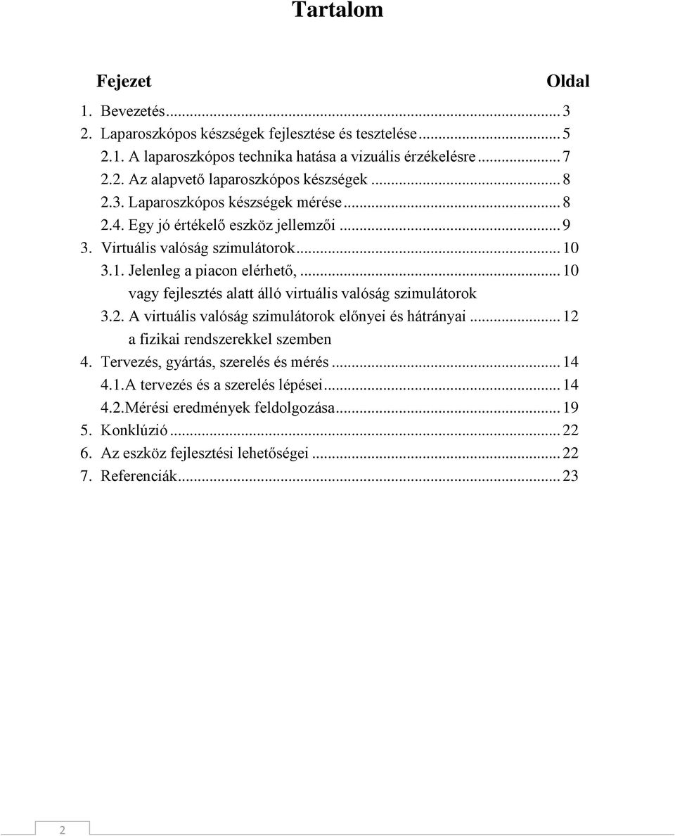 .. 10 vagy fejlesztés alatt álló virtuális valóság szimulátorok 3.2. A virtuális valóság szimulátorok előnyei és hátrányai... 12 a fizikai rendszerekkel szemben 4.