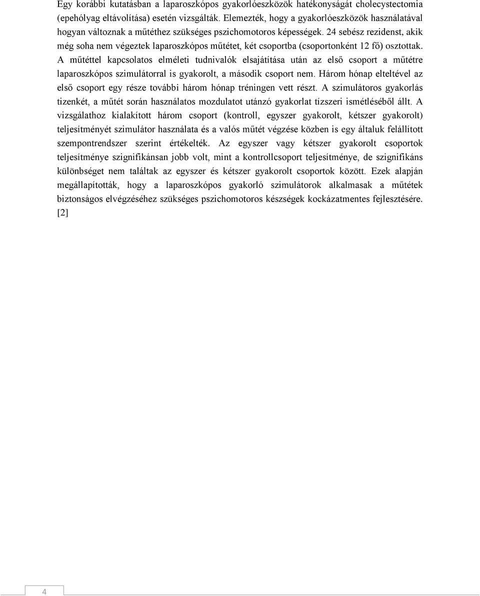 24 sebész rezidenst, akik még soha nem végeztek laparoszkópos műtétet, két csoportba (csoportonként 12 fő) osztottak.