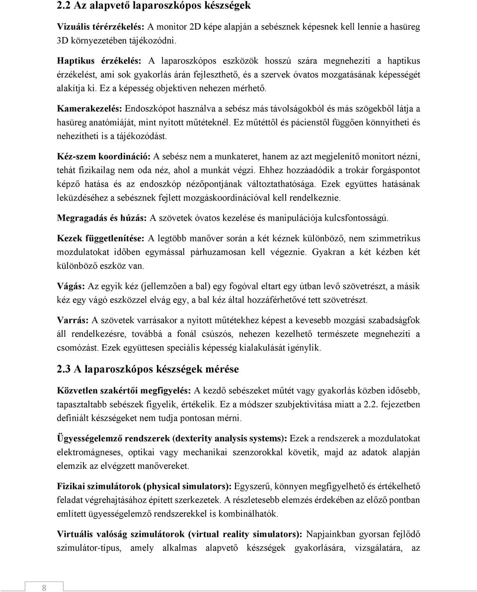 Ez a képesség objektíven nehezen mérhető. Kamerakezelés: Endoszkópot használva a sebész más távolságokból és más szögekből látja a hasüreg anatómiáját, mint nyitott műtéteknél.