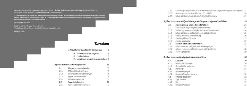 A dokumentum tartalmáért teljes mértékben a Bács-Kiskun Megyei Önkormányzat vállalja a felelősséget, és az semmilyen körülmények között nem tekinthető az Európai Unió és/vagy az Irányító Hatóság