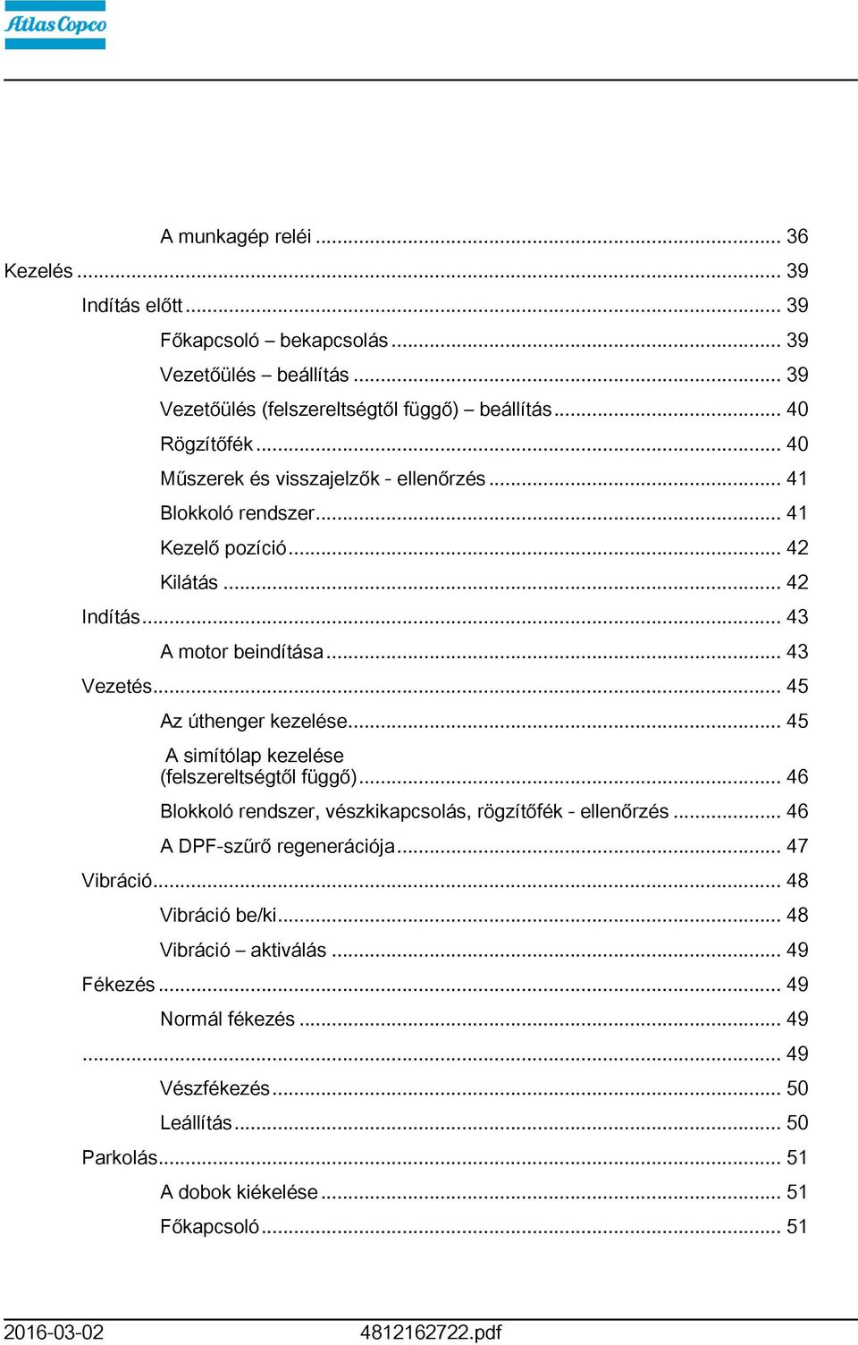 .. 45 A simítólap kezelése (felszereltségtől függő)... 46 Blokkoló rendszer, vészkikapcsolás, rögzítőfék - ellenőrzés... 46 A DPF-szűrő regenerációja... 47 Vibráció.