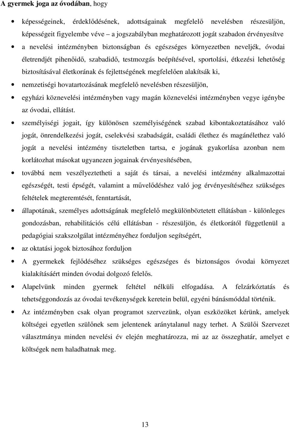 fejlettségének megfelelően alakítsák ki, nemzetiségi hovatartozásának megfelelő nevelésben részesüljön, egyházi köznevelési intézményben vagy magán köznevelési intézményben vegye igénybe az óvodai,