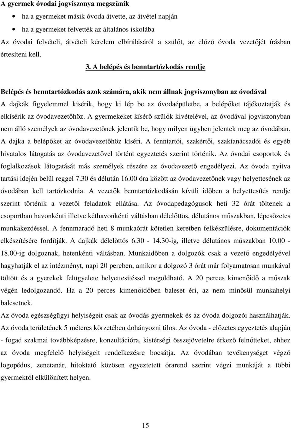 A belépés és benntartózkodás rendje Belépés és benntartózkodás azok számára, akik nem állnak jogviszonyban az óvodával A dajkák figyelemmel kísérik, hogy ki lép be az óvodaépületbe, a belépőket