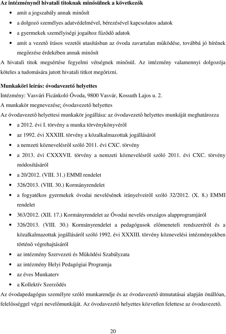 Az intézmény valamennyi dolgozója köteles a tudomására jutott hivatali titkot megőrizni. Munkaköri leírás: óvodavezető helyettes Intézmény: Vasvári Ficánkoló Óvoda, 9800 Vasvár, Kossuth Lajos u. 2.