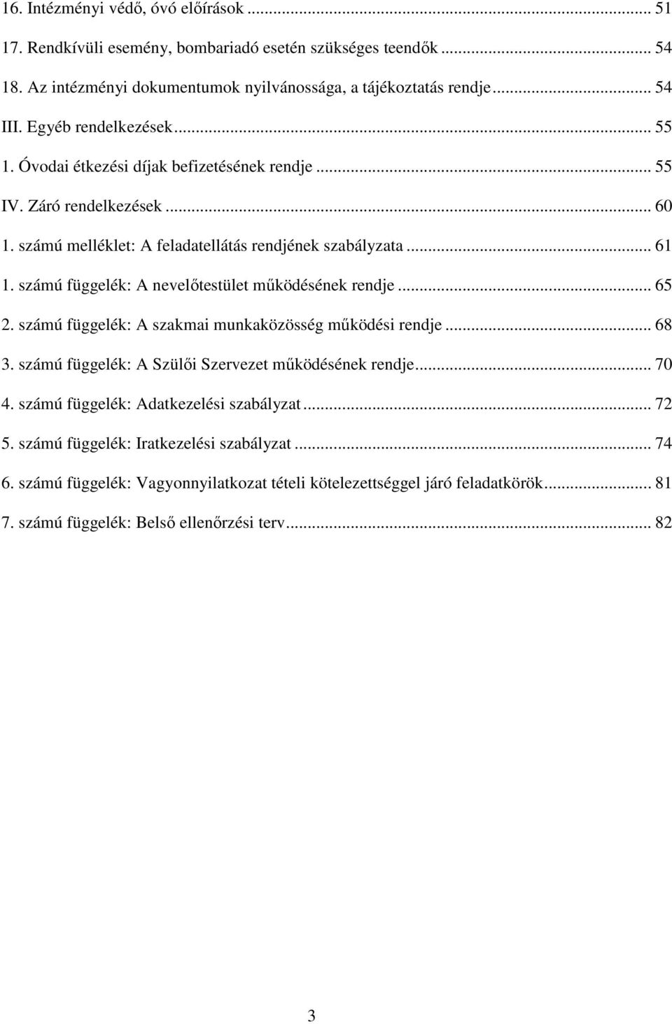 számú függelék: A nevelőtestület működésének rendje... 65 2. számú függelék: A szakmai munkaközösség működési rendje... 68 3. számú függelék: A Szülői Szervezet működésének rendje... 70 4.