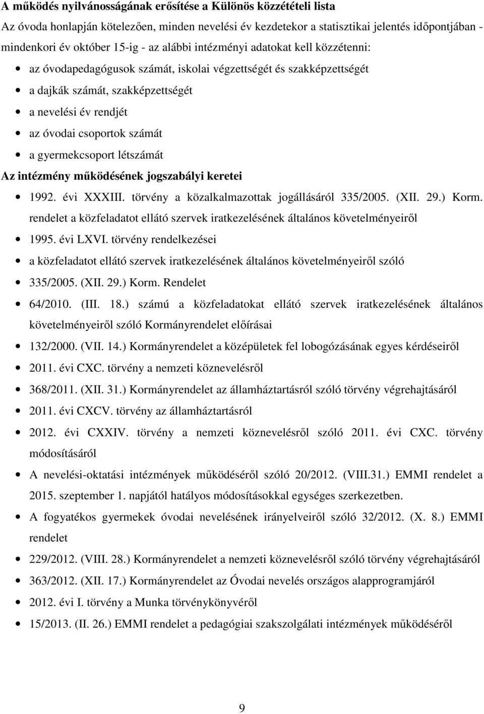 gyermekcsoport létszámát Az intézmény működésének jogszabályi keretei 1992. évi XXXIII. törvény a közalkalmazottak jogállásáról 335/2005. (XII. 29.) Korm.