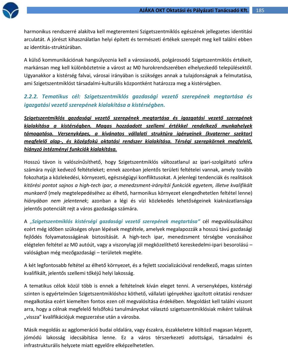 A külső kommunikációnak hangsúlyoznia kell a városiasodó, polgárosodó Szigetszentmiklós értékeit, markánsan meg kell különböztetnie a várost az M0 hurokrendszerében elhelyezkedő településektől.