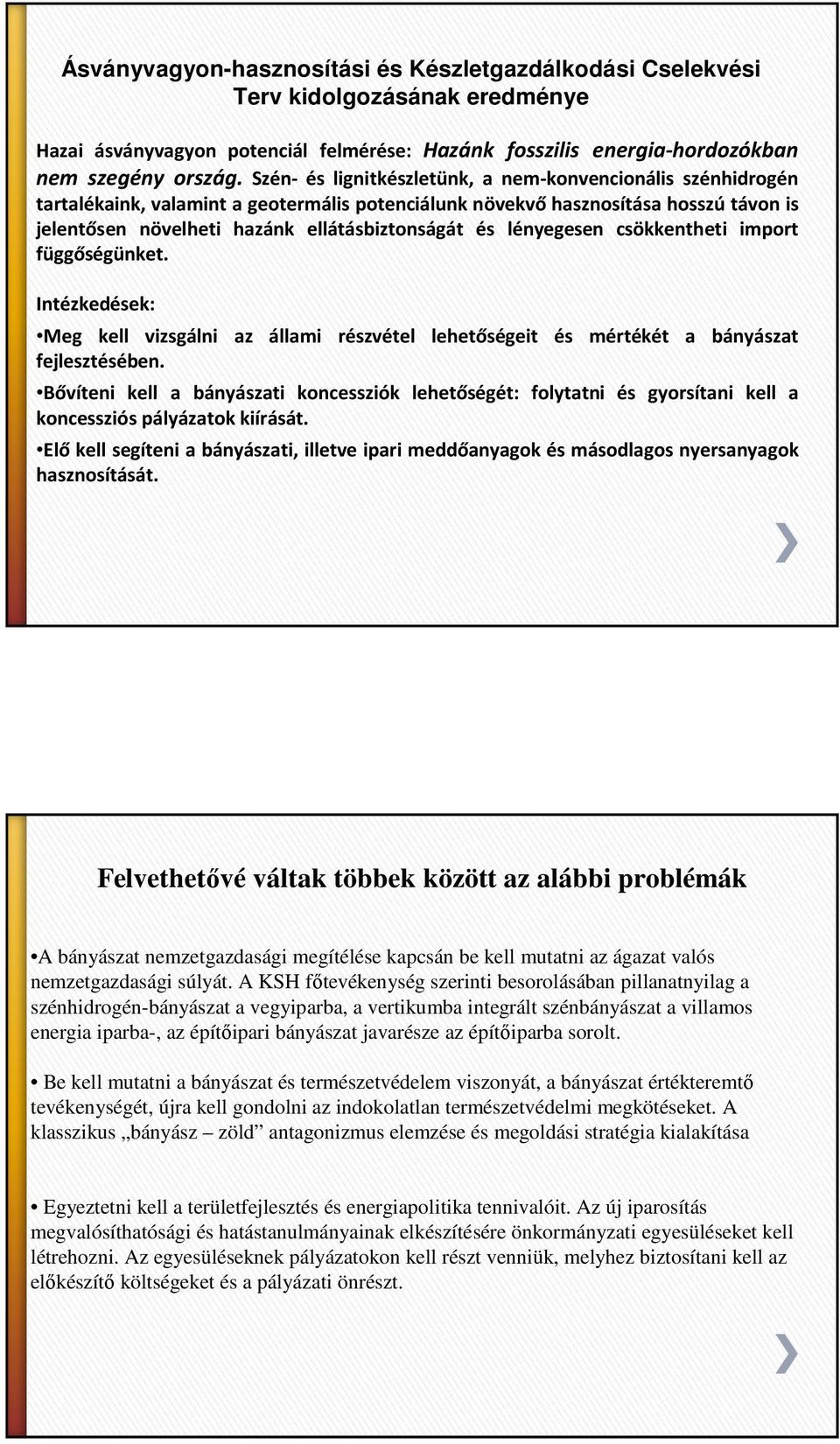 lényegesen csökkentheti import függőségünket. Intézkedések: Meg kell vizsgálni az állami részvétel lehetőségeit és mértékét a bányászat fejlesztésében.