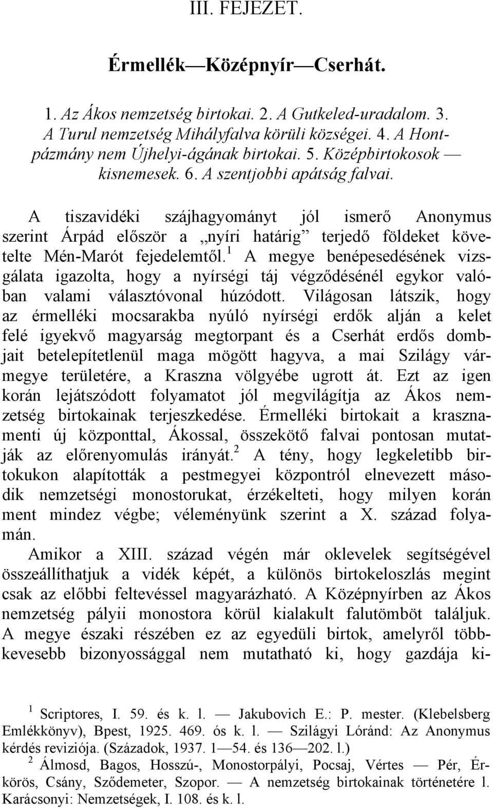 1 A megye benépesedésének vizsgálata igazolta, hogy a nyírségi táj végződésénél egykor valóban valami választóvonal húzódott.