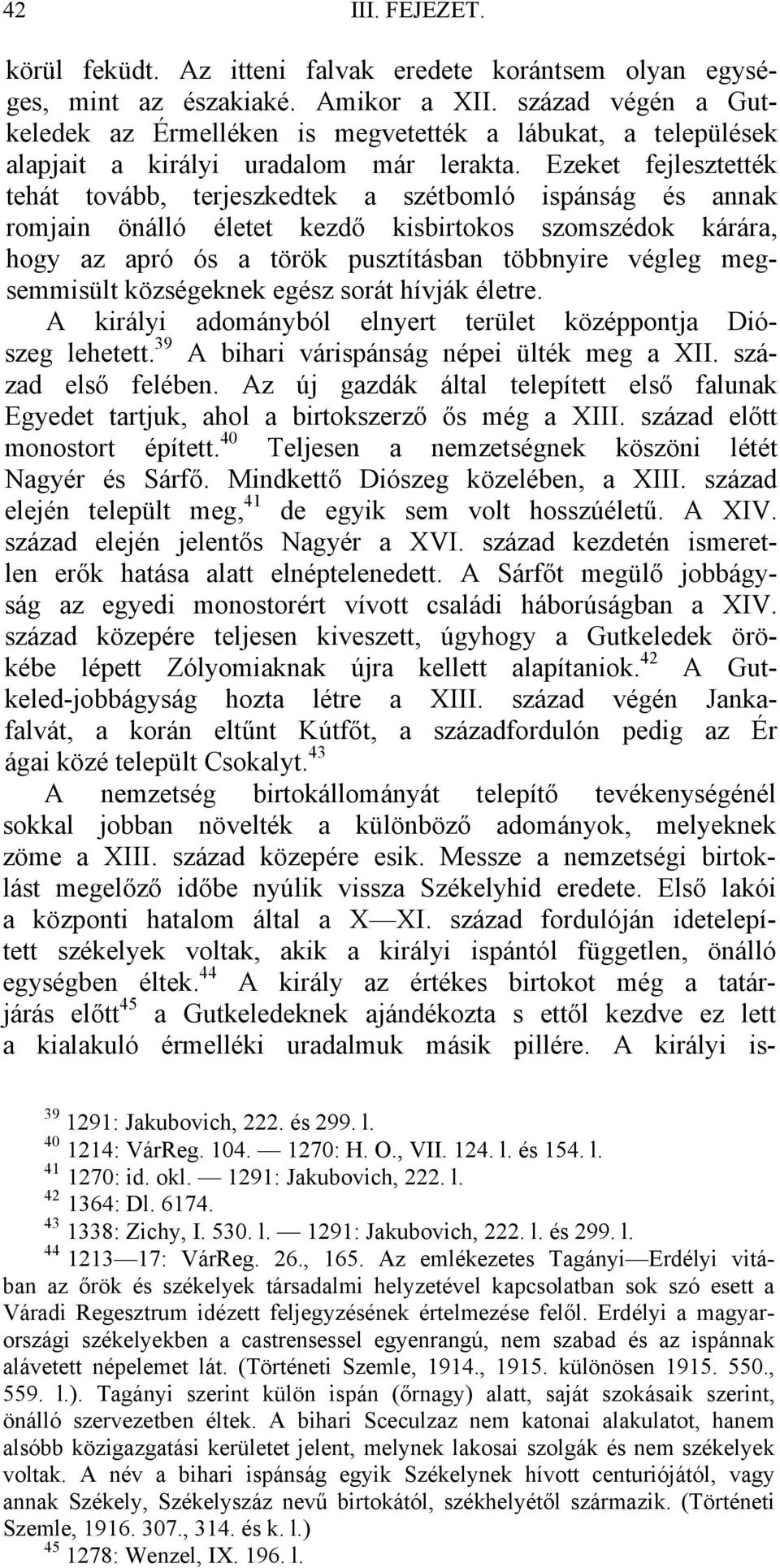 Ezeket fejlesztették tehát tovább, terjeszkedtek a szétbomló ispánság és annak romjain önálló életet kezdő kisbirtokos szomszédok kárára, hogy az apró ós a török pusztításban többnyire végleg