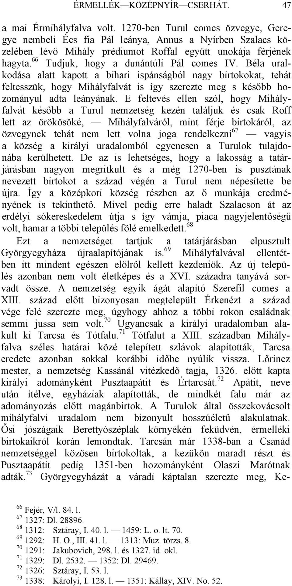 66 Tudjuk, hogy a dunántúli Pál comes IV. Béla uralkodása alatt kapott a bihari ispánságból nagy birtokokat, tehát feltesszük, hogy Mihályfalvát is így szerezte meg s később hozományul adta leányának.