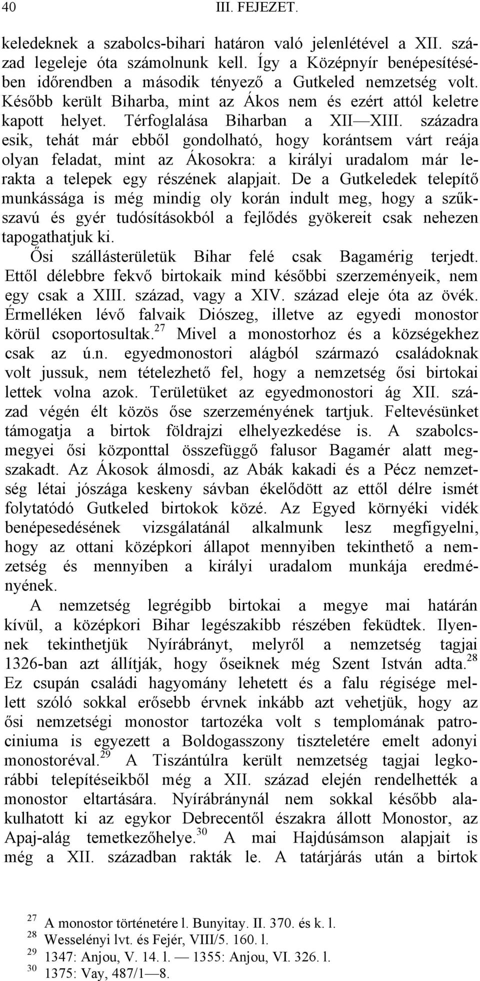 századra esik, tehát már ebből gondolható, hogy korántsem várt reája olyan feladat, mint az Ákosokra: a királyi uradalom már lerakta a telepek egy részének alapjait.