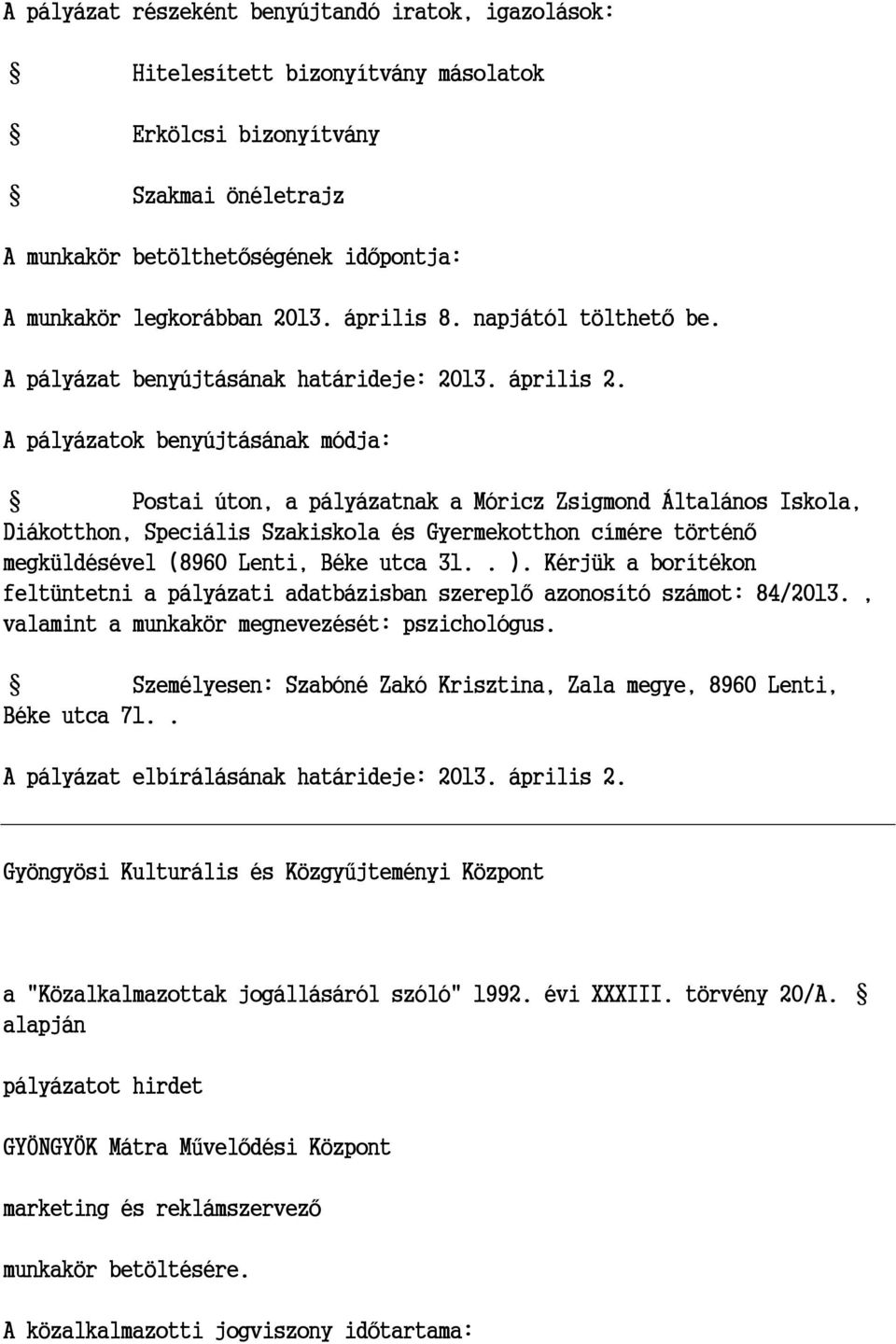 A pályázatok benyújtásának módja: Postai úton, a pályázatnak a Móricz Zsigmond Általános Iskola, Diákotthon, Speciális Szakiskola és Gyermekotthon címére történő megküldésével (8960 Lenti, Béke utca