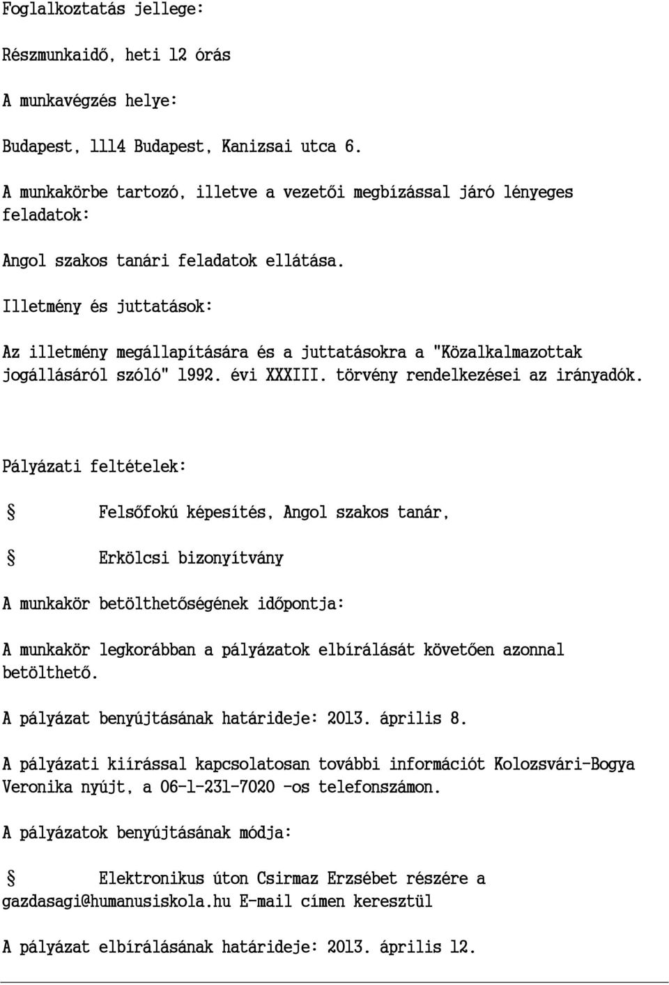 Illetmény és juttatások: Az illetmény megállapítására és a juttatásokra a "Közalkalmazottak jogállásáról szóló" 1992. évi XXXIII. törvény rendelkezései az irányadók.