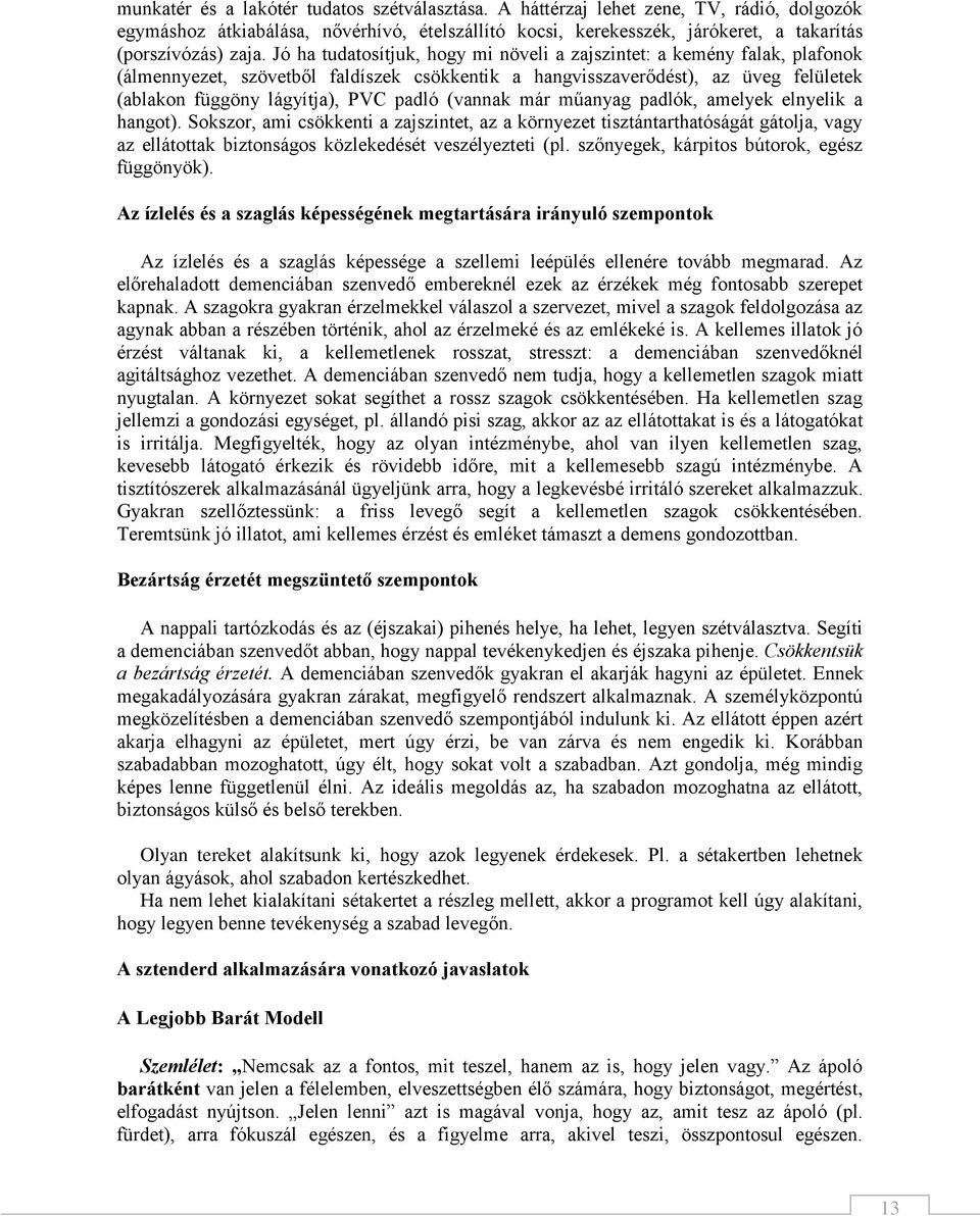 (vannak már műanyag padlók, amelyek elnyelik a hangot). Sokszor, ami csökkenti a zajszintet, az a környezet tisztántarthatóságát gátolja, vagy az ellátottak biztonságos közlekedését veszélyezteti (pl.