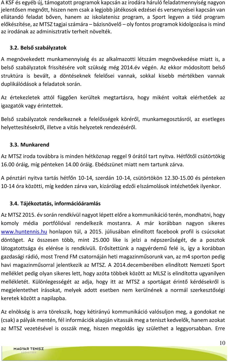 növelték. 3.2. Belső szabályzatok A megnövekedett munkamennyiség és az alkalmazotti létszám megnövekedése miatt is, a belső szabályzatok frissítésére volt szükség még 2014.év végén.